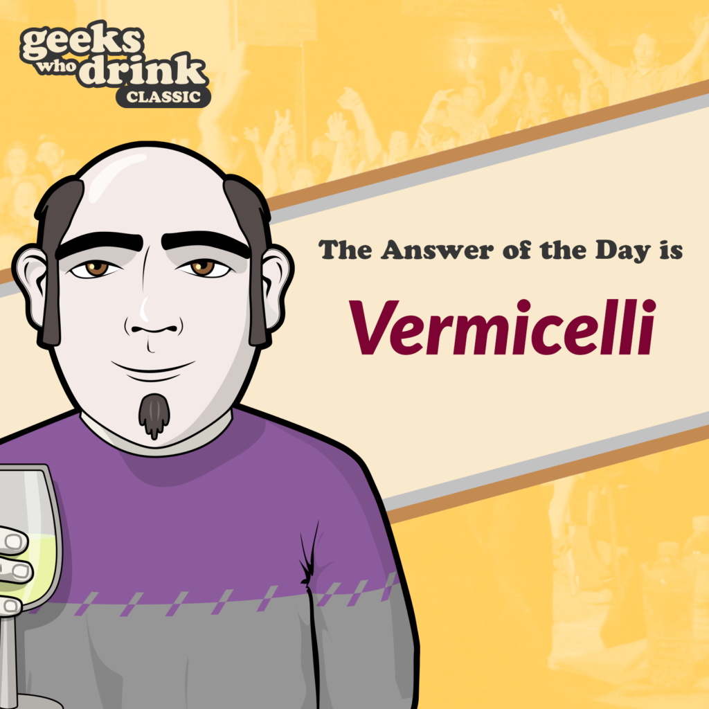 Classic Trivia Answer of the Day 2026-02-10: VERMICELLI
