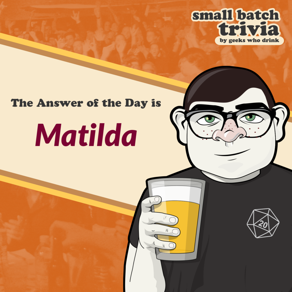 Small Batch Answer of the Day: MATILDA
