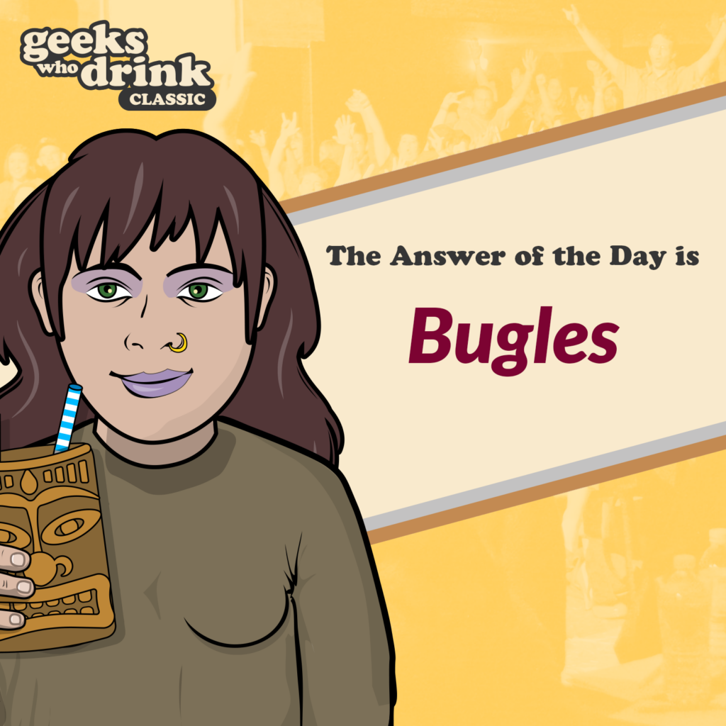 Classic Trivia Answer of the Day 2026-03-19: BUGLES