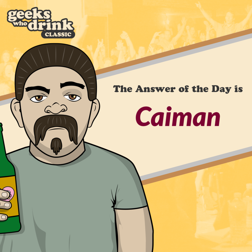 Classic Trivia Answer of the Day 2026-05-20: CAIMAN
