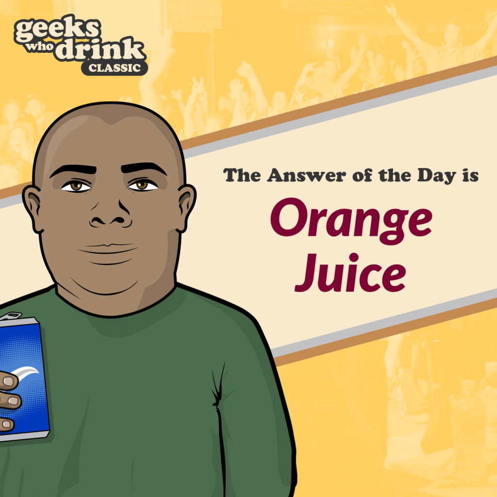 Classic Trivia Answer of the Day 2026-05-30: ORANGE JUICE