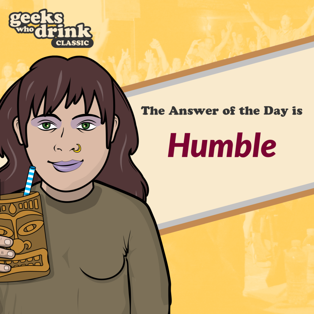 Classic Trivia Answer of the Day 2026-06-03: HUMBLE