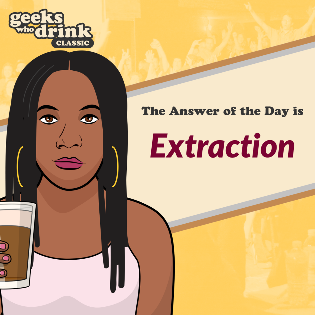 Classic Trivia Answer of the Day 2026-06-13: EXTRACTION
