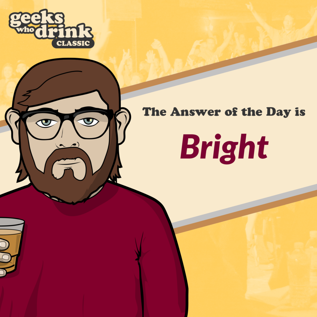 Classic Trivia Answer of the Day 2026-06-21: BRIGHT