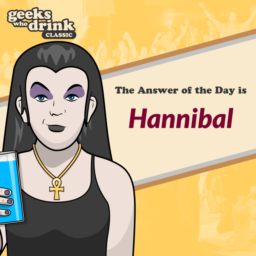 Classic Trivia Answer of the Day 2026-06-24: HANNIBAL