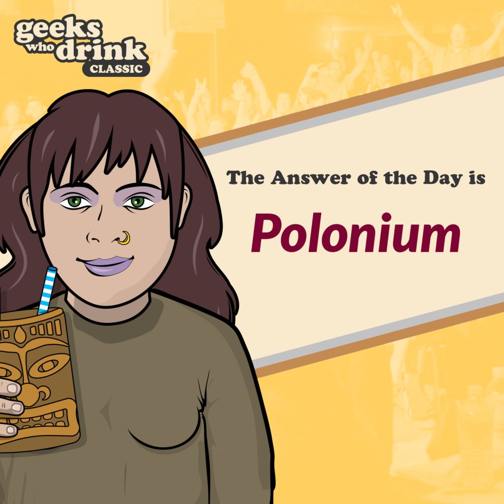 Classic Trivia Answer of the Day 2026-06-30: POLONIUM