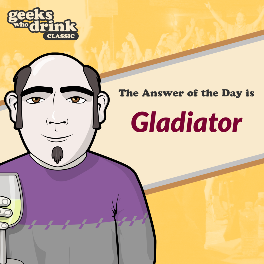 Classic Trivia Answer of the Day 2026-08-04: GLADIATOR