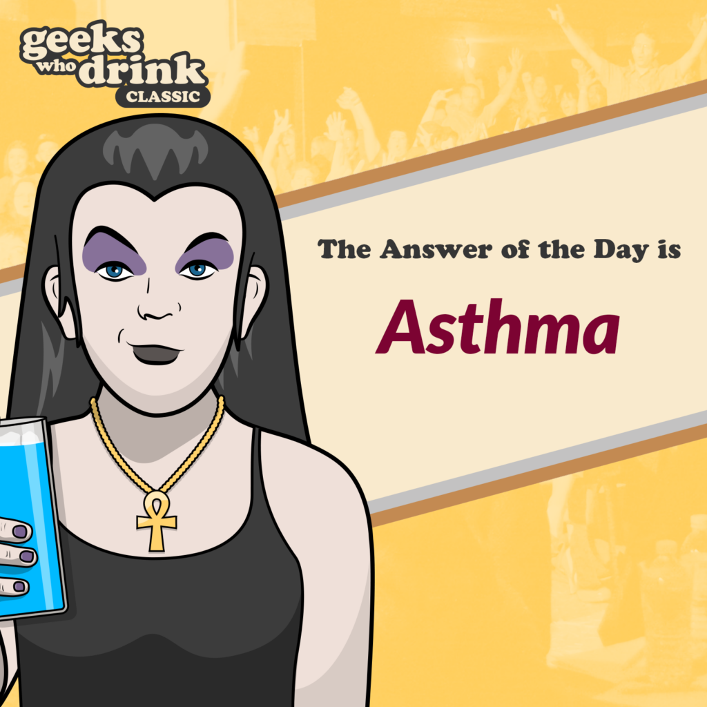 Classic Trivia Answer of the Day 2026-08-08: ASTHMA