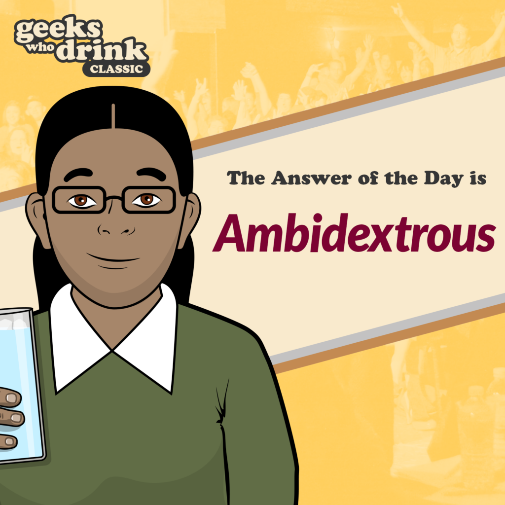 Classic Trivia Answer of the Day 2026-08-10: AMBIDEXTROUS