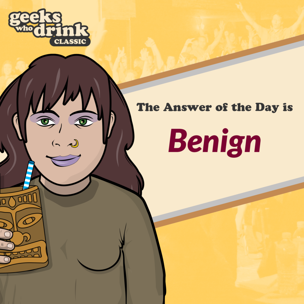 Classic Trivia Answer of the Day 2026-08-13: BENIGN