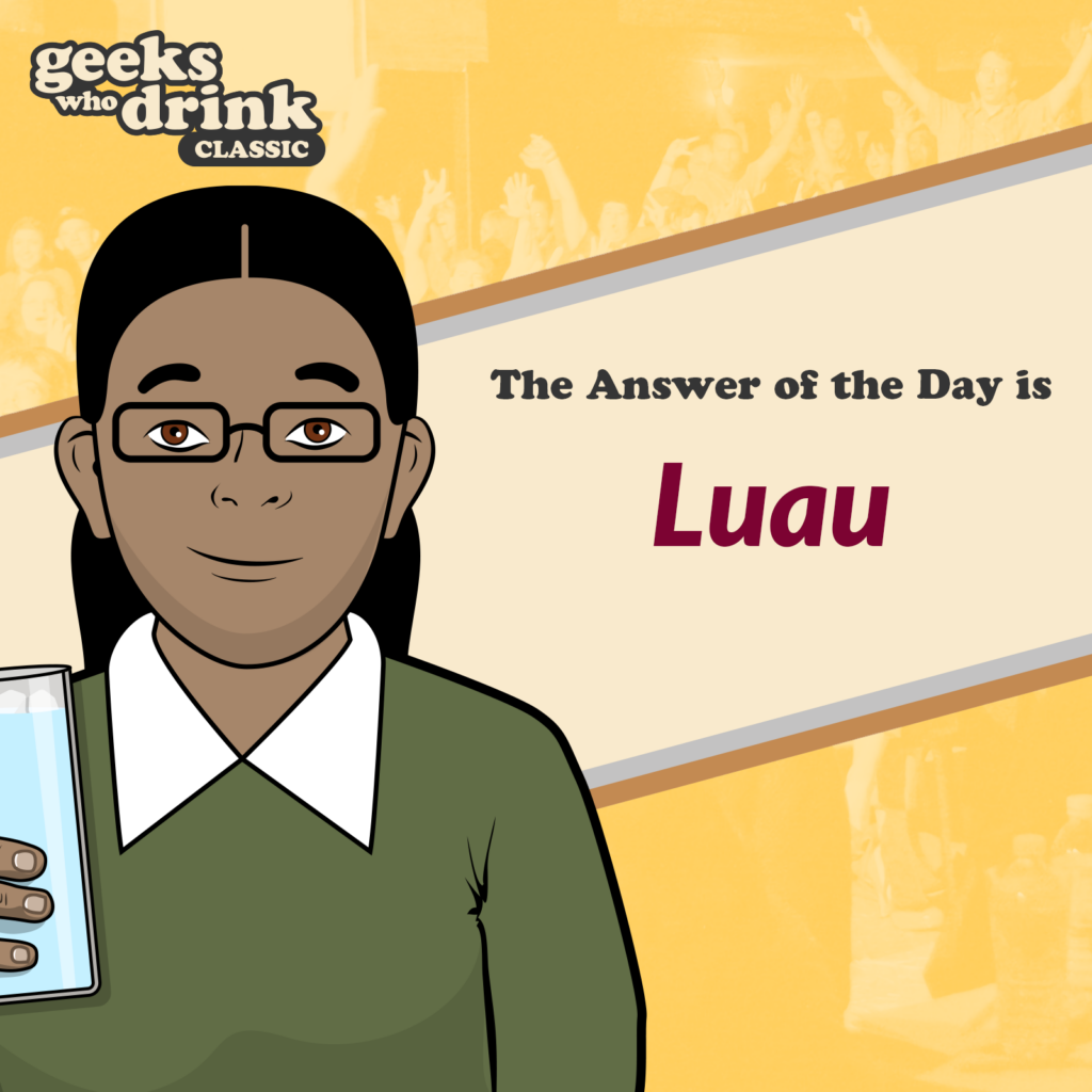 Classic Trivia Answer of the Day 2026-08-17: LUAU