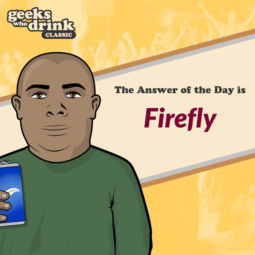 Classic Trivia Answer of the Day 2026-08-18: FIREFLY