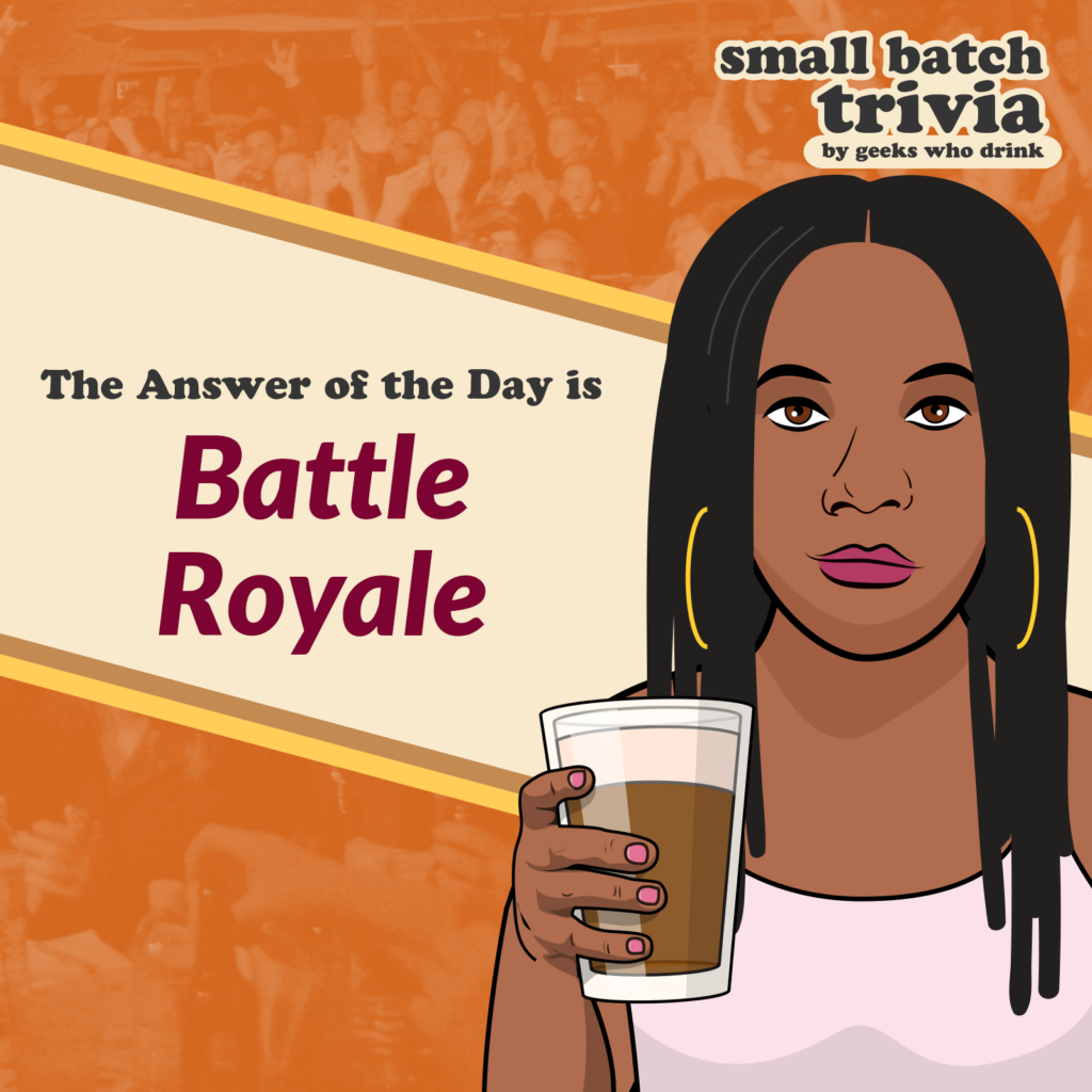 Small Batch Answer of the Day 2026-08-23: BATTLE ROYALE
