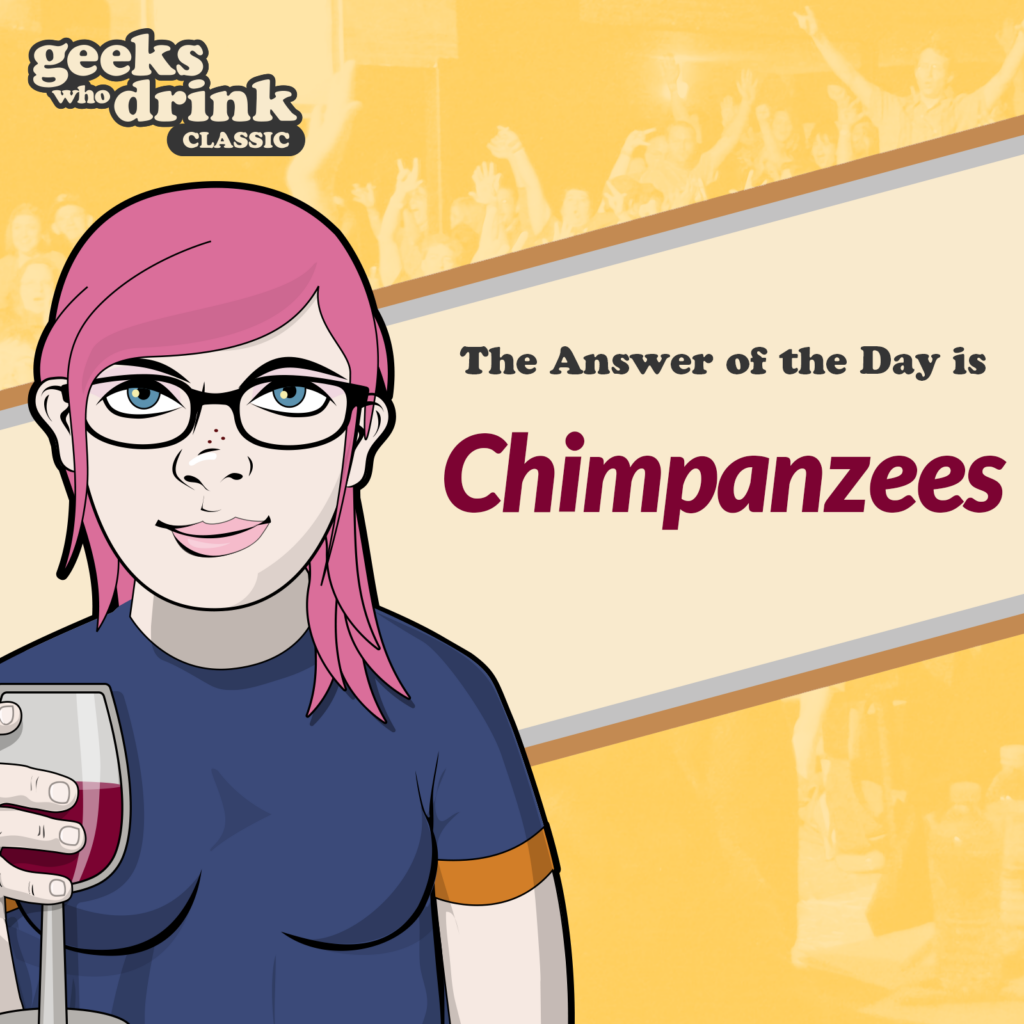 Classic Trivia Answer of the Day 2026-08-30: CHIMPANZEES
