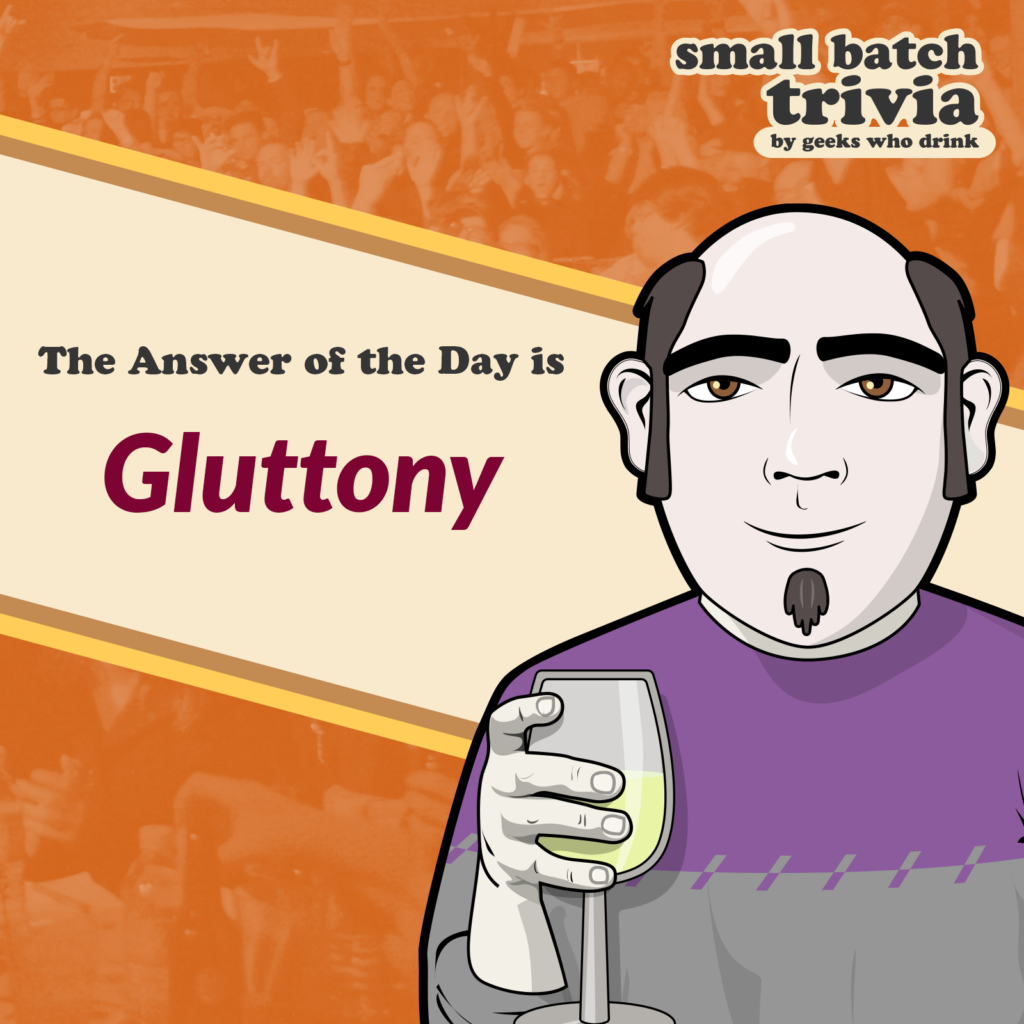 Small Batch Answer of the Day 2026-09-07: GLUTTONY