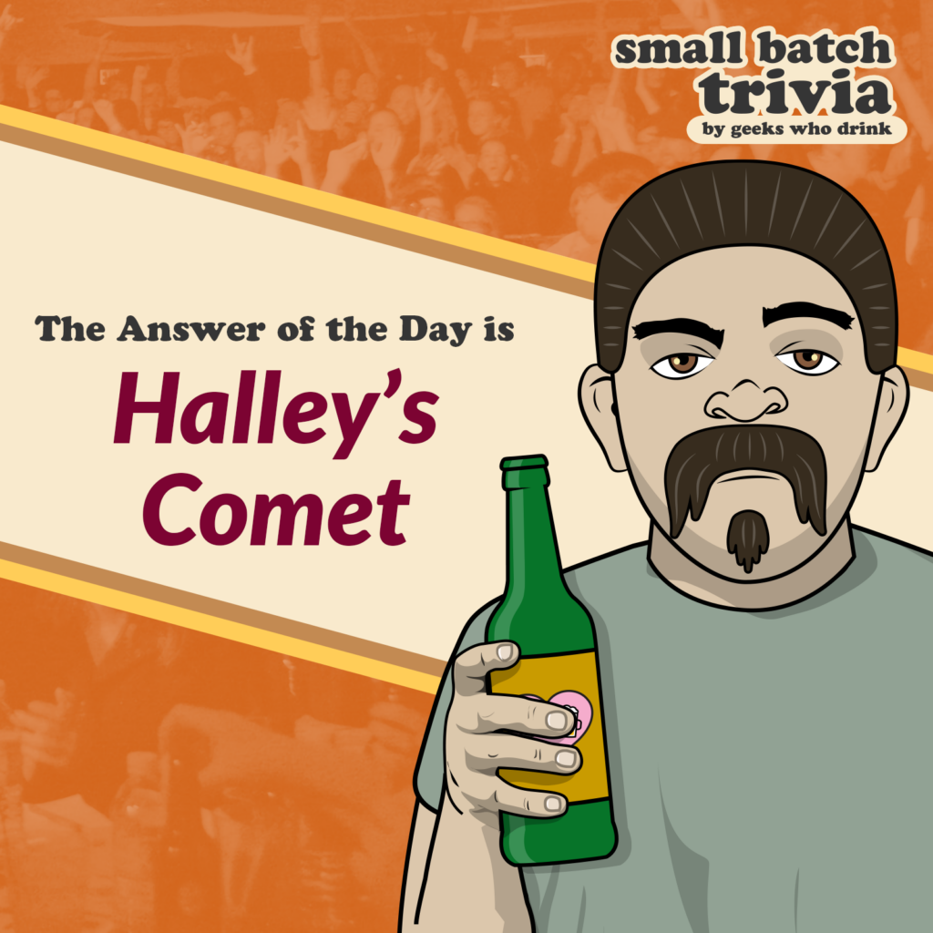 Small Batch Answer of the Day 2026-09-21: HALLEY'S COMET