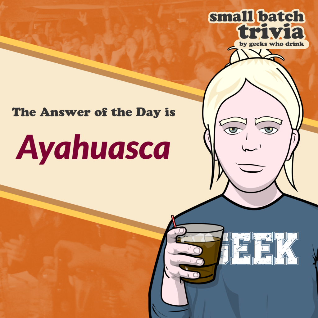 Small Batch Answer of the Day 2026-09-27: AYAHUASCA