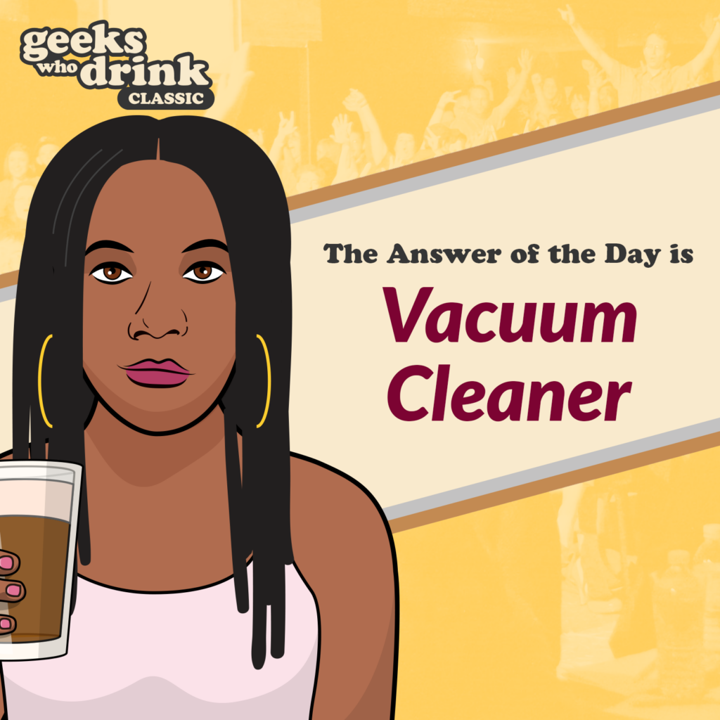 Classic Quiz Answer of the Day 2026-09-28: VACUUM CLEANER