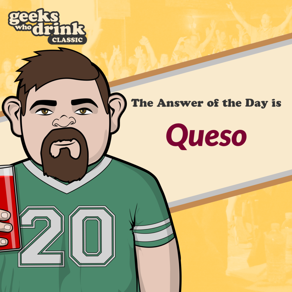 Classic Pub Quiz Answer of the Day 2026-09-29: QUESO