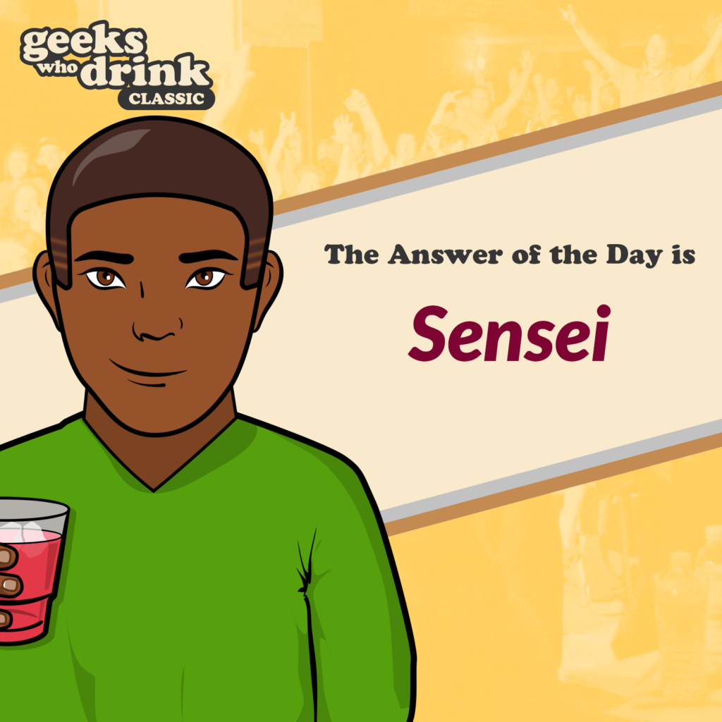 Classic Pub Quiz Answer of the Day 2026-10-10: SENSEI