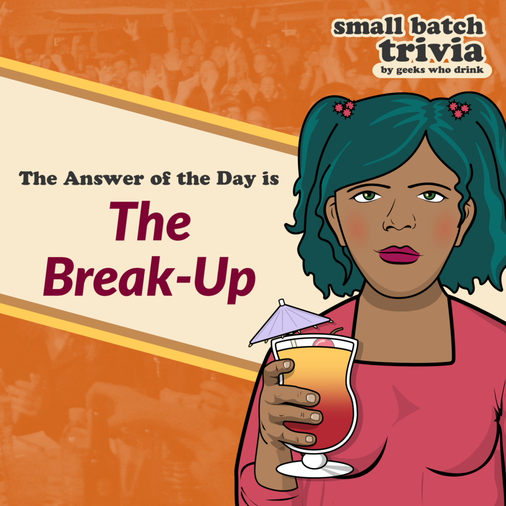 Small Batch Answer of the Day 2026-10-12: THE BREAK-UP