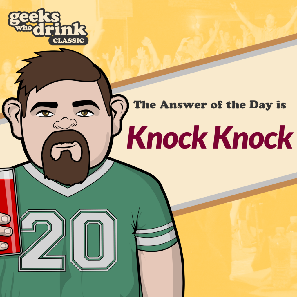 Classic Quiz Answer of the Day 2026-10-27: KNOCK KNOCK