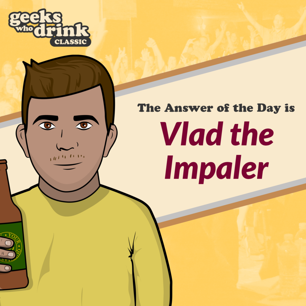 Classic Quiz Answer of the Day 2026-10-29: VLAD THE IMPALER
